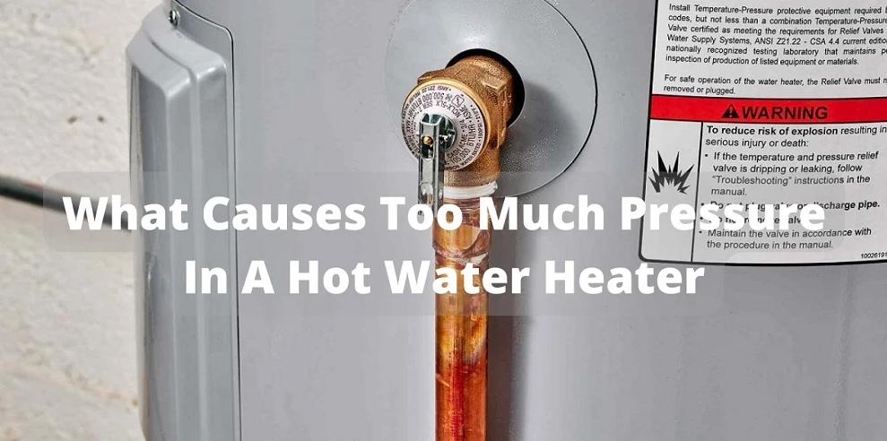What causes too much pressure in hot water heater: Guide 2023